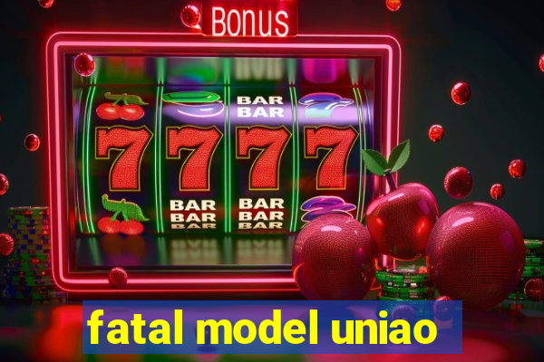 fatal model uniao